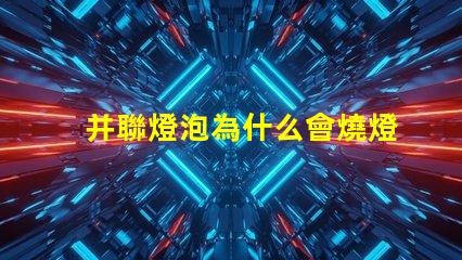 并聯燈泡為什么會燒燈珠 并聯多個燈泡為什么暗